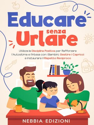 cover image of Educare Senza Urlare--Utilizza la Disciplina Positiva per Rafforzare l'Autostima e l'Intesa con i Bambini, Gestire i Capricci e Instaurare il Rispetto Reciproco